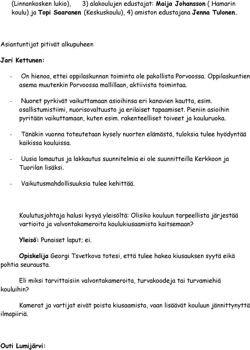 - Nuoret pyrkivät vaikuttamaan asioihinsa eri kanavien kautta, esim. osallistumistiimi, nuorisovaltuusto ja erilaiset tapaamiset. Pieniin asioihin pyritään vaikuttamaan, kuten esim.