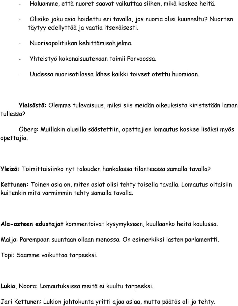 Yleisöstä: Olemme tulevaisuus, miksi siis meidän oikeuksista kiristetään laman tullessa? Öberg: Muillakin alueilla säästettiin, opettajien lomautus koskee lisäksi myös opettajia.