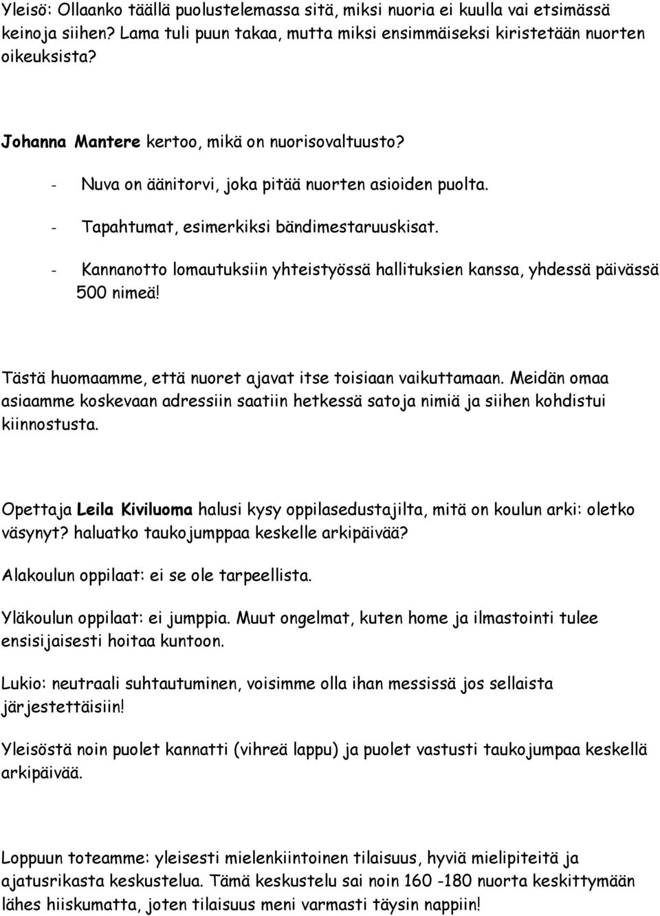 - Kannanotto lomautuksiin yhteistyössä hallituksien kanssa, yhdessä päivässä 500 nimeä! Tästä huomaamme, että nuoret ajavat itse toisiaan vaikuttamaan.