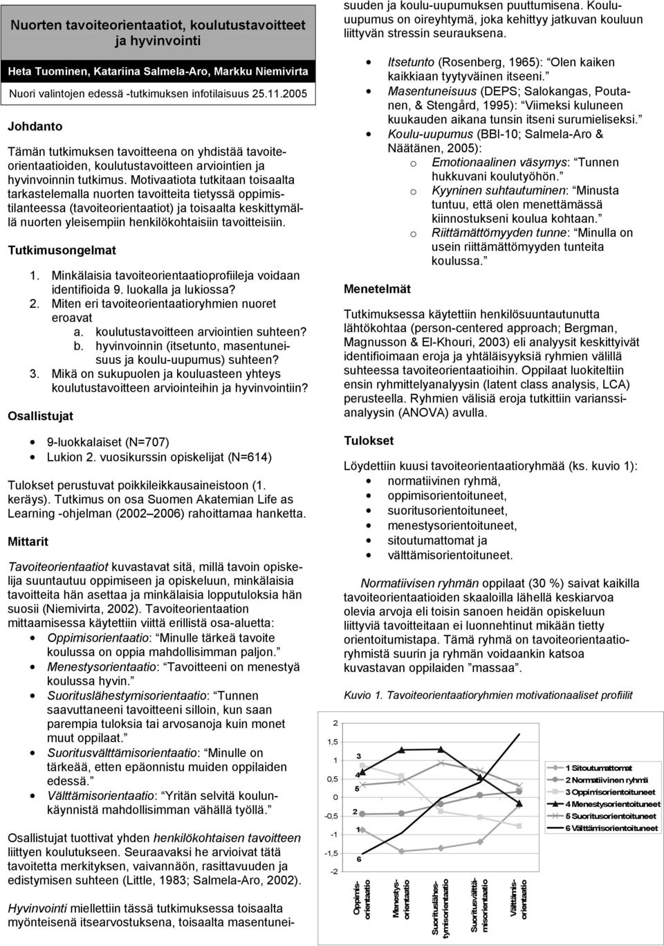 Motivaatiota tutkitaan toisaalta tarkastelemalla nuorten tavoitteita tietyssä oppimistilanteessa (tavoiteorientaatiot) ja toisaalta keskittymällä nuorten yleisempiin henkilökohtaisiin tavoitteisiin.