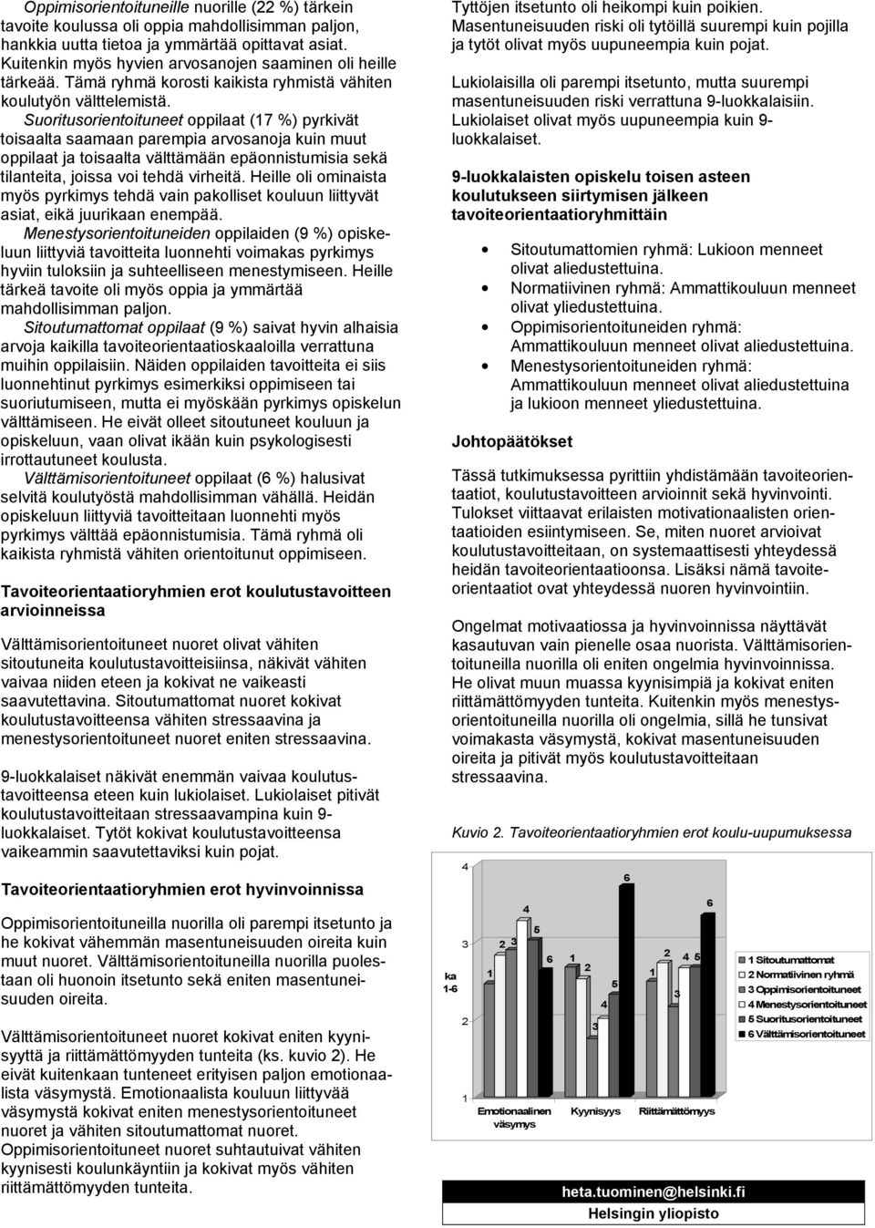 Suoritusorientoituneet oppilaat (7 %) pyrkivät toisaalta saamaan parempia arvosanoja kuin muut oppilaat ja toisaalta välttämään epäonnistumisia sekä tilanteita, joissa voi tehdä virheitä.