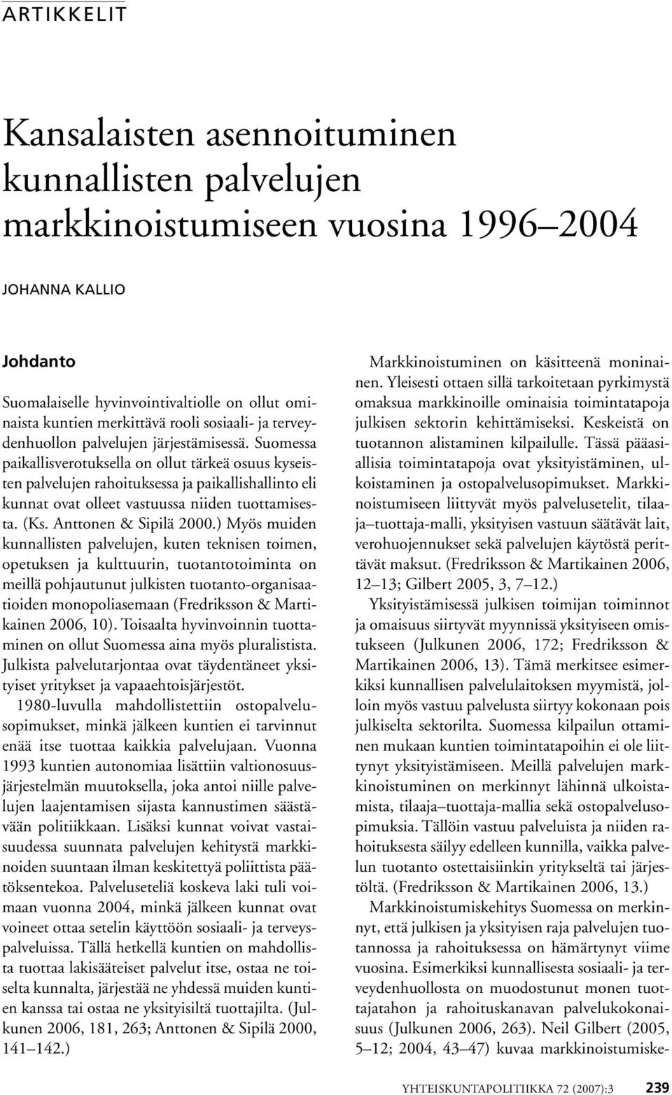 Suomessa paikallisverotuksella on ollut tärkeä osuus kyseisten palvelujen rahoituksessa ja paikallishallinto eli kunnat ovat olleet vastuussa niiden tuottamisesta. (Ks. Anttonen & Sipilä 2000.