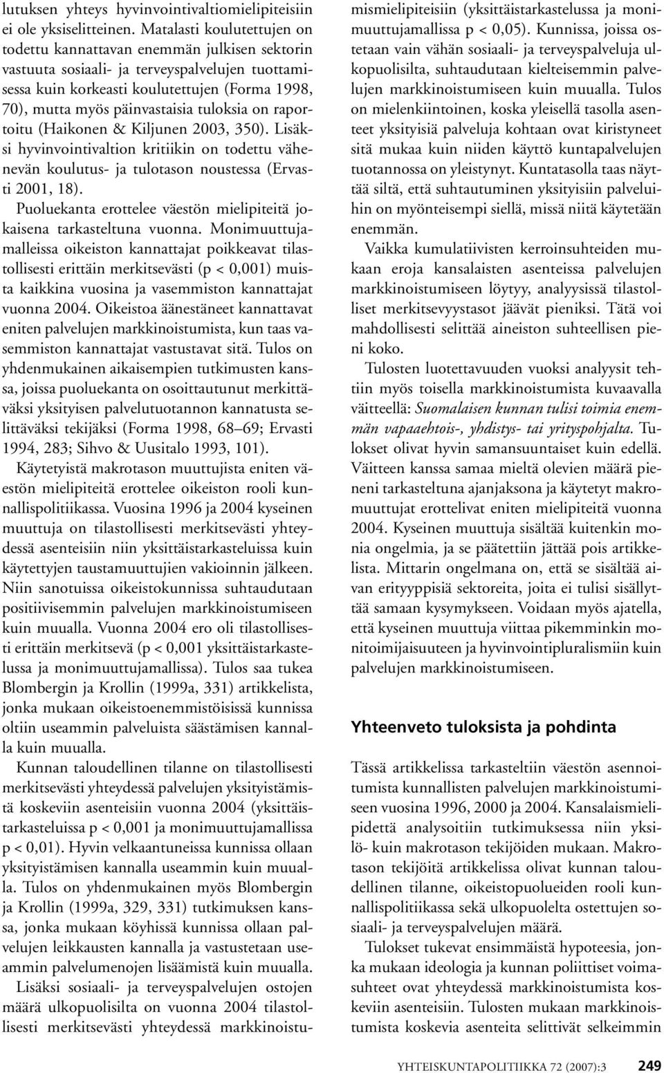 tuloksia on raportoitu (Haikonen & Kiljunen 2003, 350). Lisäksi hyvinvointivaltion kritiikin on todettu vähenevän koulutus- ja tulotason noustessa (Ervasti 2001, 18).