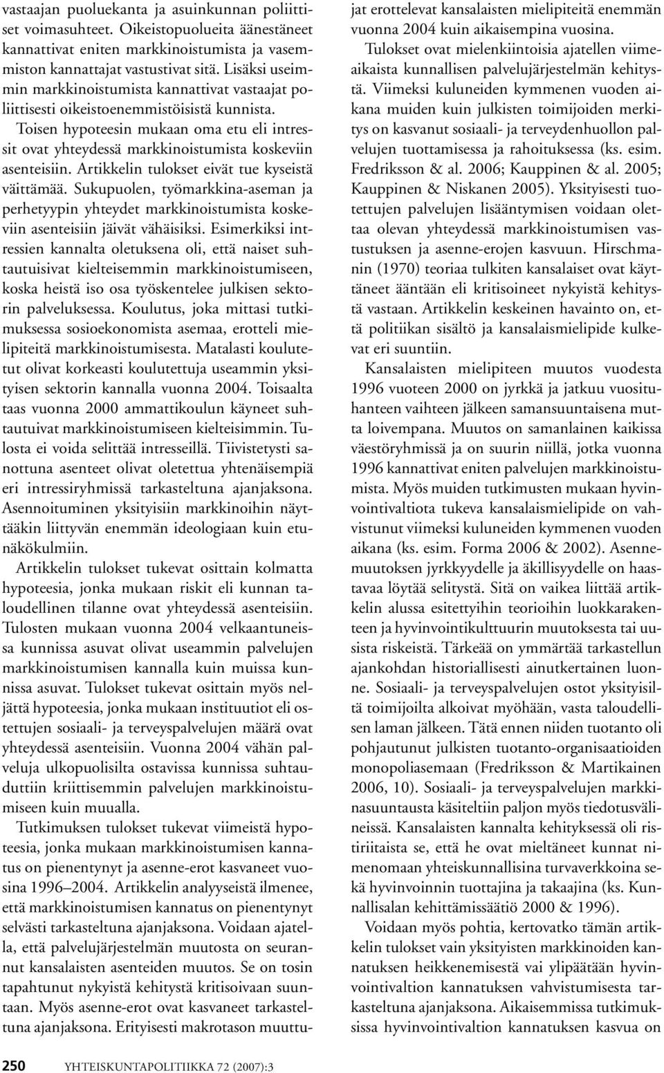 Toisen hypoteesin mukaan oma etu eli intressit ovat yhteydessä markkinoistumista koskeviin asenteisiin. Artikkelin tulokset eivät tue kyseistä väittämää.