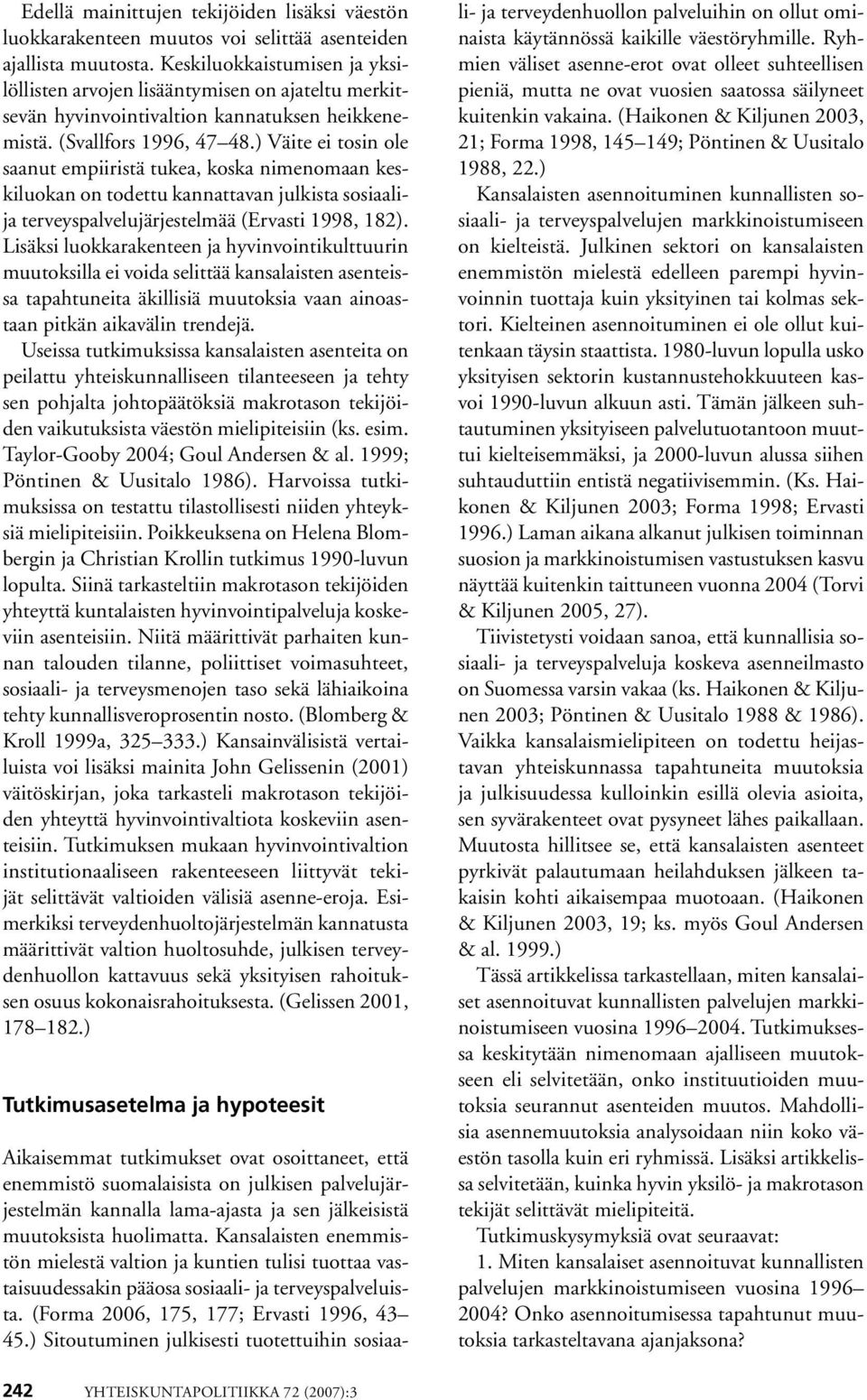 ) Väite ei tosin ole saanut empiiristä tukea, koska nimenomaan keskiluokan on todettu kannattavan julkista sosiaalija terveyspalvelujärjestelmää (Ervasti 1998, 182).