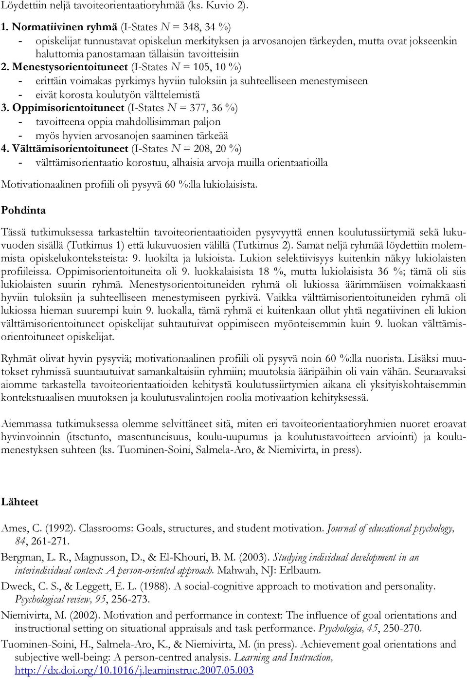 Menestysorientoituneet (I-States N = 105, 10 %) - erittäin voimakas pyrkimys hyviin tuloksiin ja suhteelliseen menestymiseen - eivät korosta koulutyön välttelemistä 3.