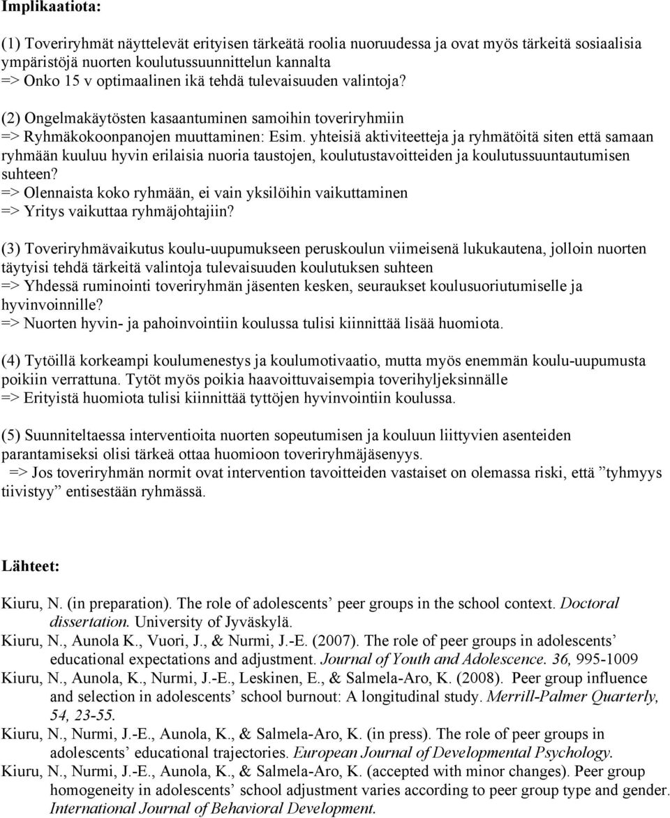 yhteisiä aktiviteetteja ja ryhmätöitä siten että samaan ryhmään kuuluu hyvin erilaisia nuoria taustojen, koulutustavoitteiden ja koulutussuuntautumisen suhteen?