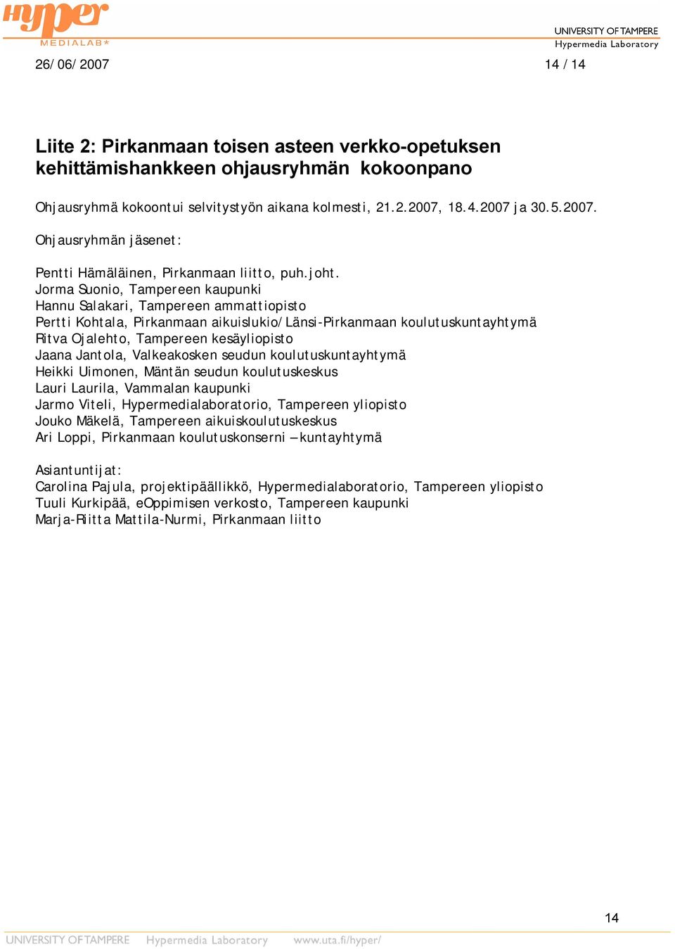 Jaana Jantola, Valkeakosken seudun koulutuskuntayhtymä Heikki Uimonen, Mäntän seudun koulutuskeskus Lauri Laurila, Vammalan kaupunki Jarmo Viteli, Hypermedialaboratorio, Tampereen yliopisto Jouko