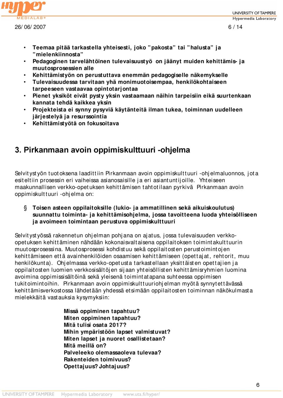 yksin vastaamaan näihin tarpeisiin eikä suurtenkaan kannata tehdä kaikkea yksin Projekteista ei synny pysyviä käytänteitä ilman tukea, toiminnan uudelleen järjestelyä ja resurssointia Kehittämistyötä