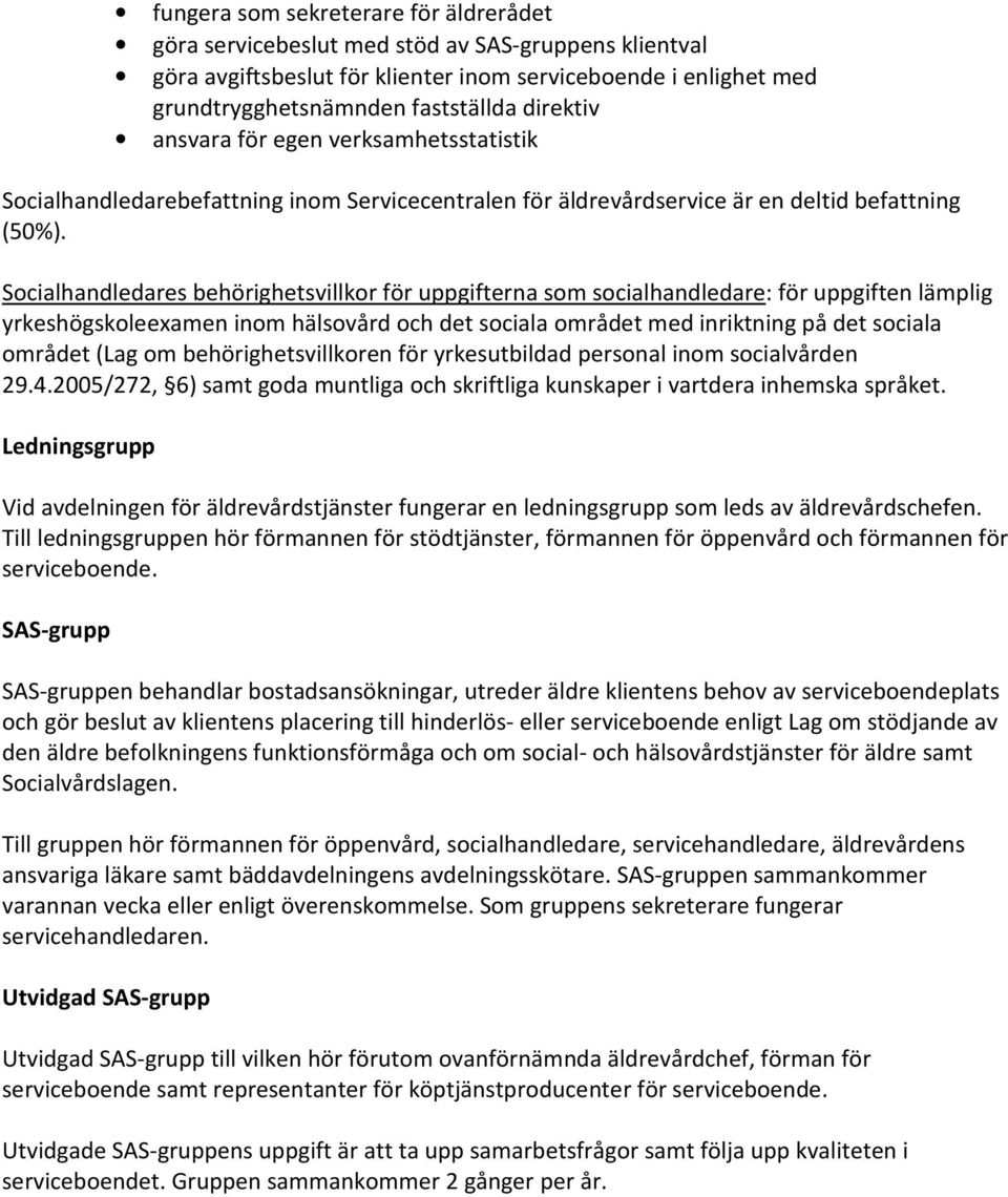 Socialhandledares behörighetsvillkor för uppgifterna som socialhandledare: för uppgiften lämplig yrkeshögskoleexamen inom hälsovård och det sociala området med inriktning på det sociala området (Lag