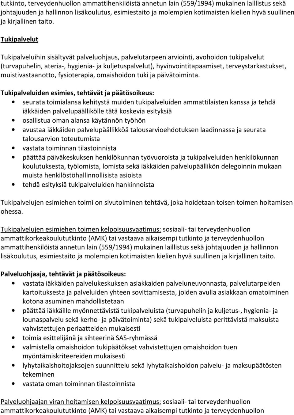 Tukipalvelut Tukipalveluihin sisältyvät palveluohjaus, palvelutarpeen arviointi, avohoidon tukipalvelut (turvapuhelin, ateria-, hygienia- ja kuljetuspalvelut), hyvinvointitapaamiset,