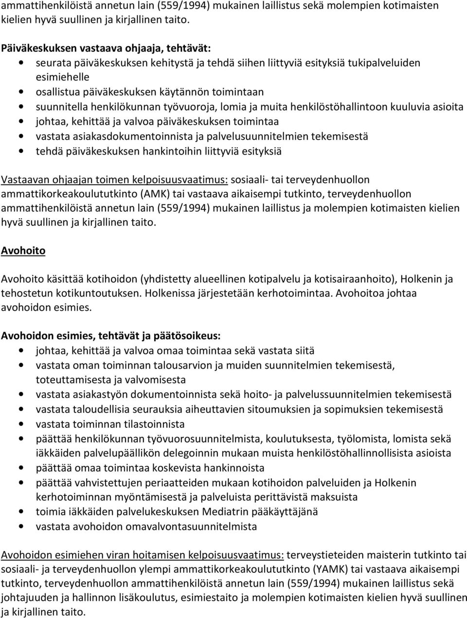 henkilökunnan työvuoroja, lomia ja muita henkilöstöhallintoon kuuluvia asioita johtaa, kehittää ja valvoa päiväkeskuksen toimintaa vastata asiakasdokumentoinnista ja palvelusuunnitelmien tekemisestä