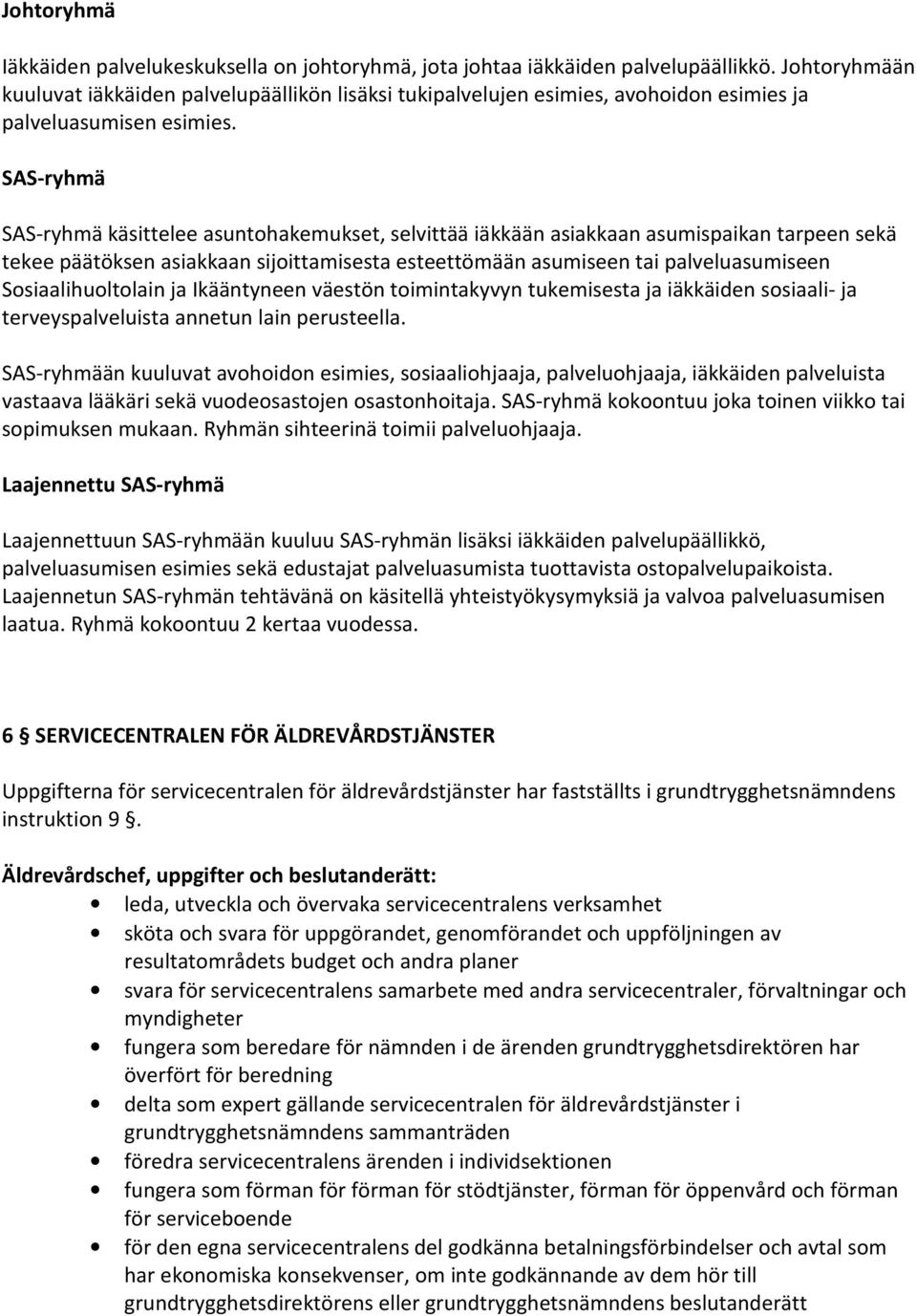 SAS-ryhmä SAS-ryhmä käsittelee asuntohakemukset, selvittää iäkkään asiakkaan asumispaikan tarpeen sekä tekee päätöksen asiakkaan sijoittamisesta esteettömään asumiseen tai palveluasumiseen