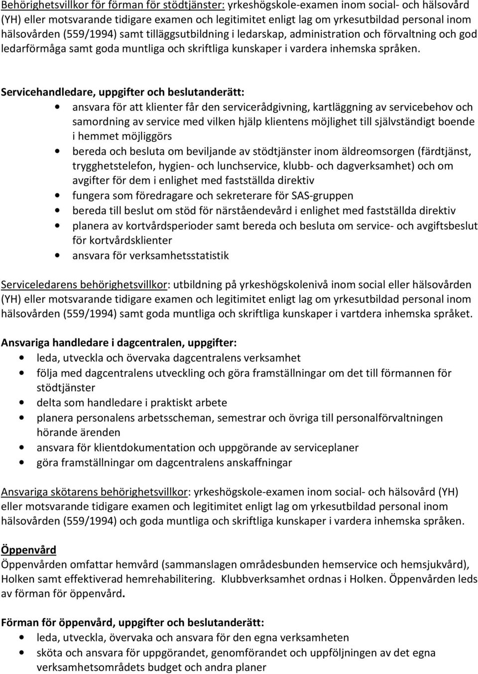 Servicehandledare, uppgifter och beslutanderätt: ansvara för att klienter får den servicerådgivning, kartläggning av servicebehov och samordning av service med vilken hjälp klientens möjlighet till