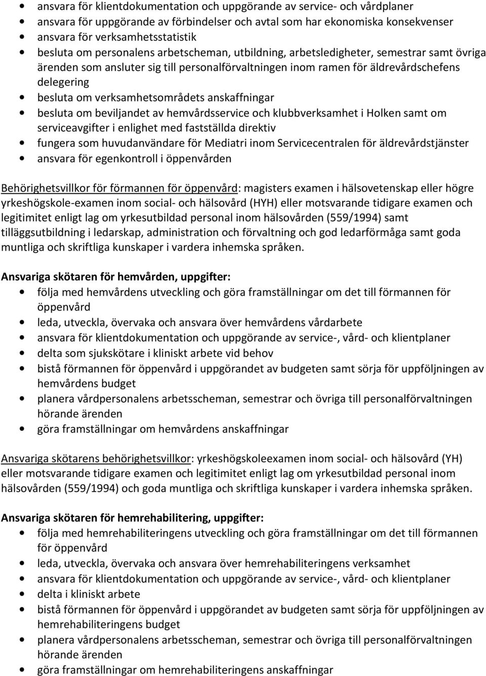 verksamhetsområdets anskaffningar besluta om beviljandet av hemvårdsservice och klubbverksamhet i Holken samt om serviceavgifter i enlighet med fastställda direktiv fungera som huvudanvändare för