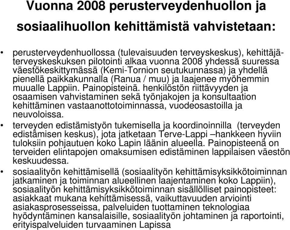 henkilöstön riittävyyden ja osaamisen vahvistaminen sekä työnjakojen ja konsultaation kehittäminen vastaanottotoiminnassa, vuodeosastoilla ja neuvoloissa.