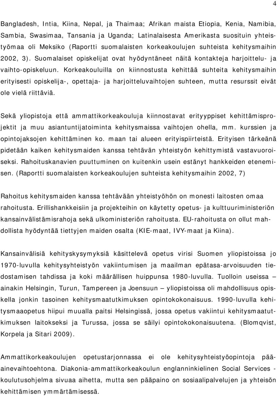 Korkeakouluilla on kiinnostusta kehittää suhteita kehitysmaihin erityisesti opiskelija-, opettaja- ja harjoitteluvaihtojen suhteen, mutta resurssit eivät ole vielä riittäviä.