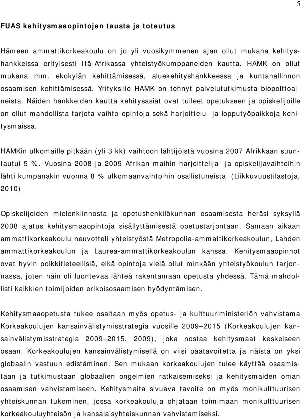 Näiden hankkeiden kautta kehitysasiat ovat tulleet opetukseen ja opiskelijoille on ollut mahdollista tarjota vaihto-opintoja sekä harjoittelu- ja lopputyöpaikkoja kehitysmaissa.