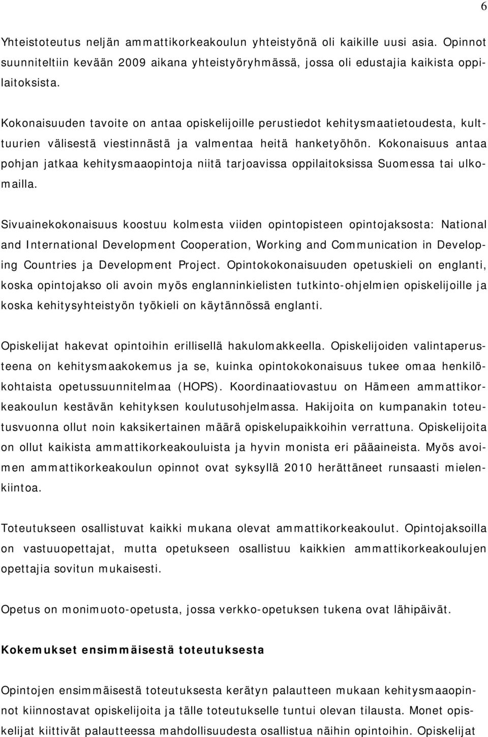 Kokonaisuus antaa pohjan jatkaa kehitysmaaopintoja niitä tarjoavissa oppilaitoksissa Suomessa tai ulkomailla.