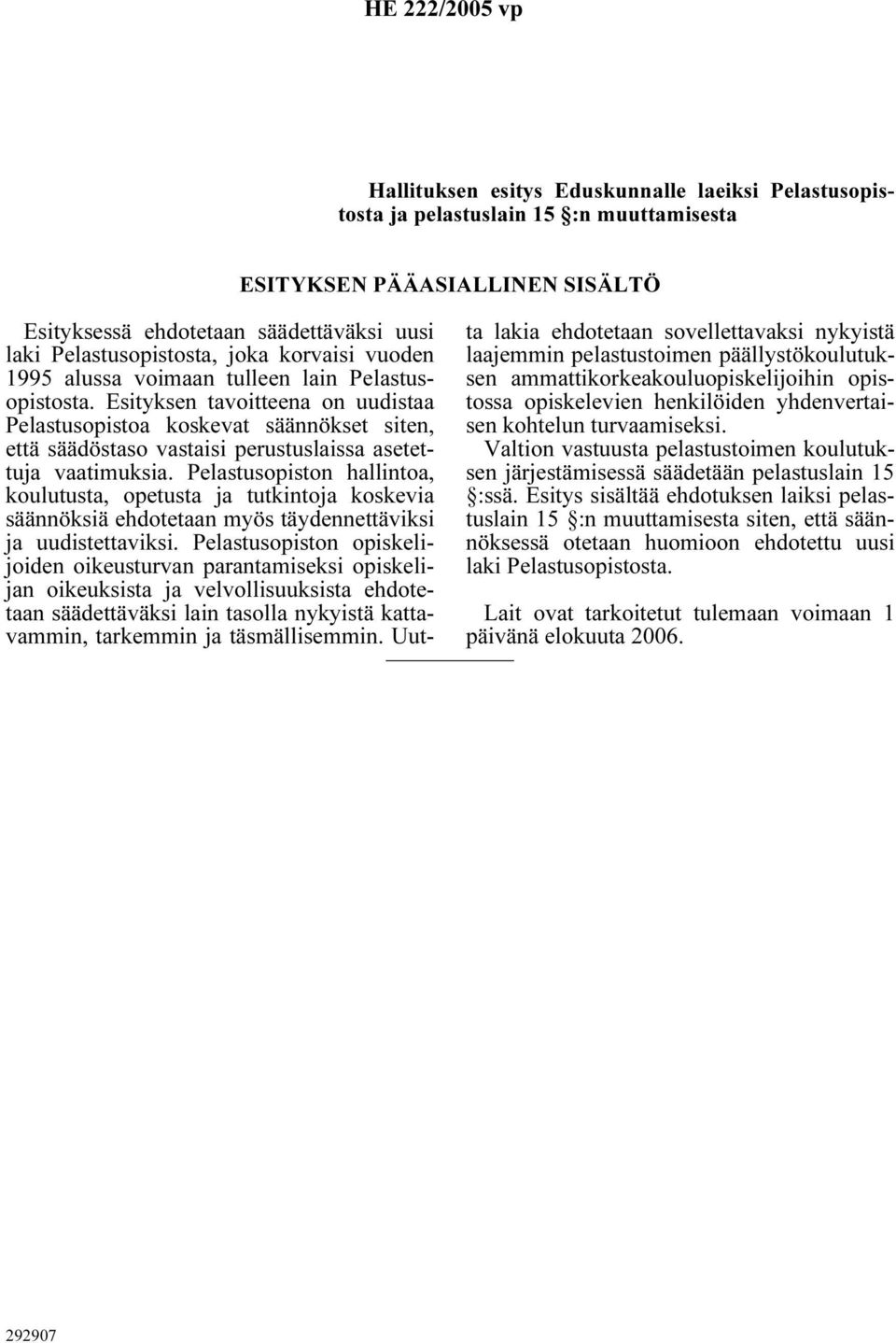 Esityksen tavoitteena on uudistaa Pelastusopistoa koskevat säännökset siten, että säädöstaso vastaisi perustuslaissa asetettuja vaatimuksia.