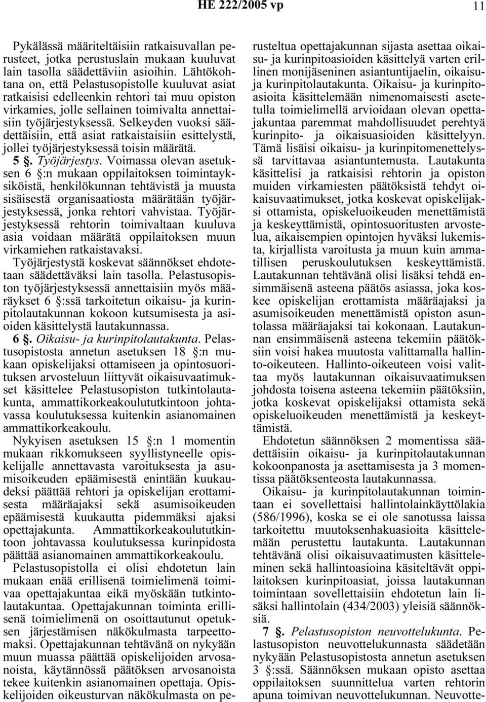 Selkeyden vuoksi säädettäisiin, että asiat ratkaistaisiin esittelystä, jollei työjärjestyksessä toisin määrätä. 5. Työjärjestys.
