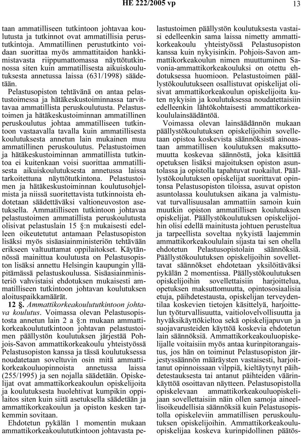 Pelastusopiston tehtävänä on antaa pelastustoimessa ja hätäkeskustoiminnassa tarvittavaa ammatillista peruskoulutusta.