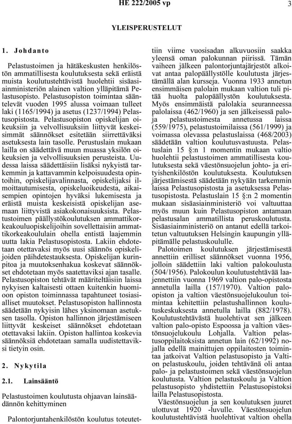 Pelastusopiston toimintaa sääntelevät vuoden 1995 alussa voimaan tulleet laki (1165/1994) ja asetus (1237/1994) Pelastusopistosta.