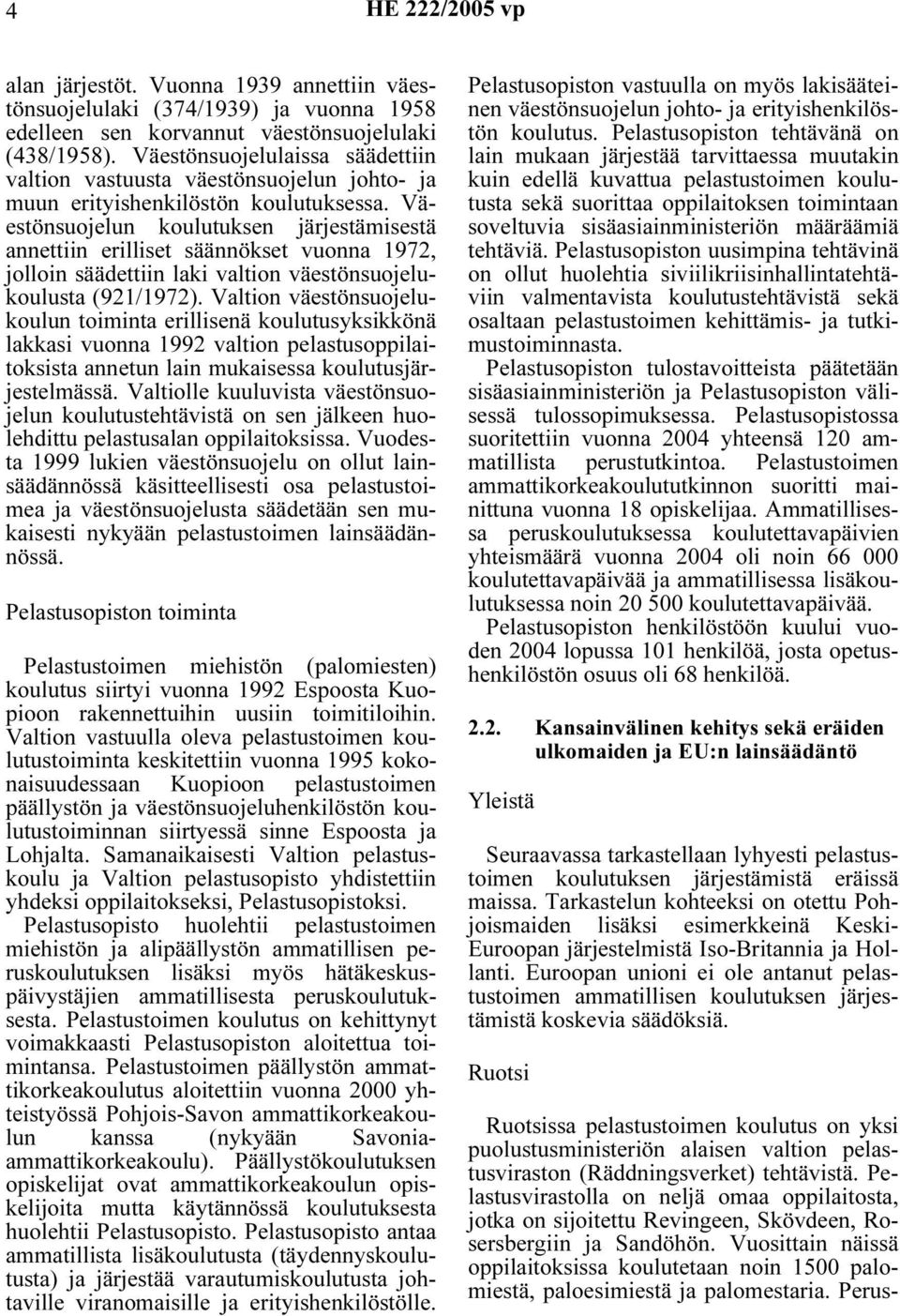 Väestönsuojelun koulutuksen järjestämisestä annettiin erilliset säännökset vuonna 1972, jolloin säädettiin laki valtion väestönsuojelukoulusta (921/1972).