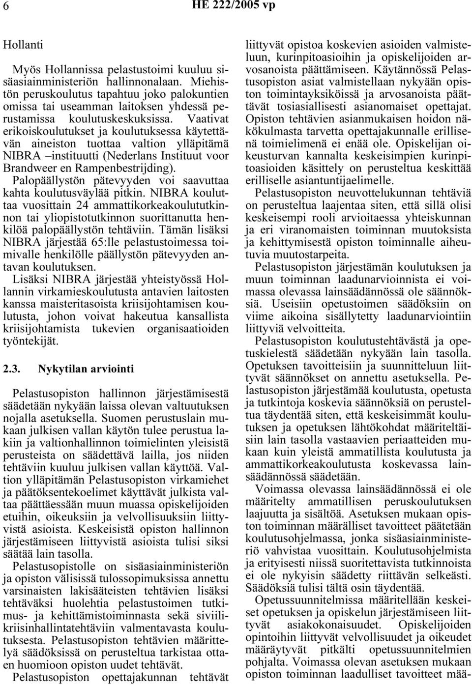 Vaativat erikoiskoulutukset ja koulutuksessa käytettävän aineiston tuottaa valtion ylläpitämä NIBRA instituutti (Nederlans Instituut voor Brandweer en Rampenbestrijding).