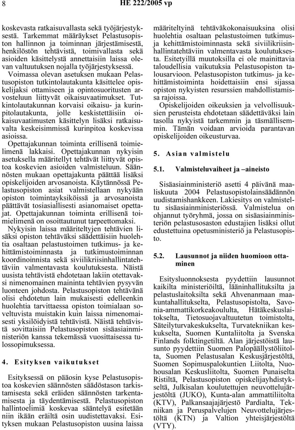 työjärjestyksessä. Voimassa olevan asetuksen mukaan Pelastusopiston tutkintolautakunta käsittelee opiskelijaksi ottamiseen ja opintosuoritusten arvosteluun liittyvät oikaisuvaatimukset.