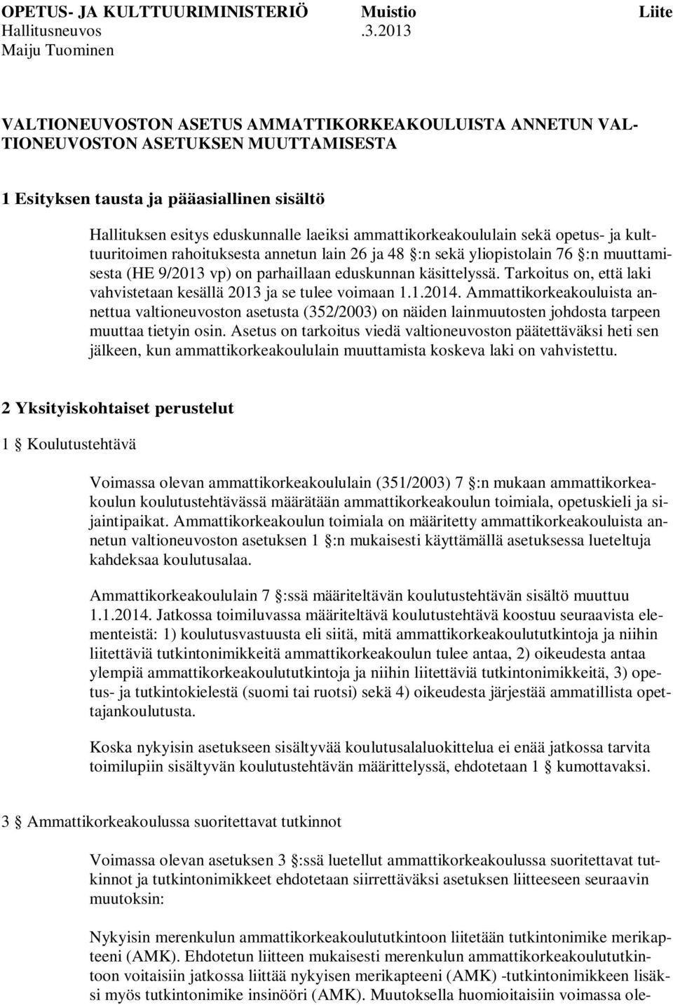 ammattikorkeakoululain sekä opetus- ja kulttuuritoimen rahoituksesta annetun lain 26 ja 48 :n sekä yliopistolain 76 :n muuttamisesta (HE 9/2013 vp) on parhaillaan eduskunnan käsittelyssä.