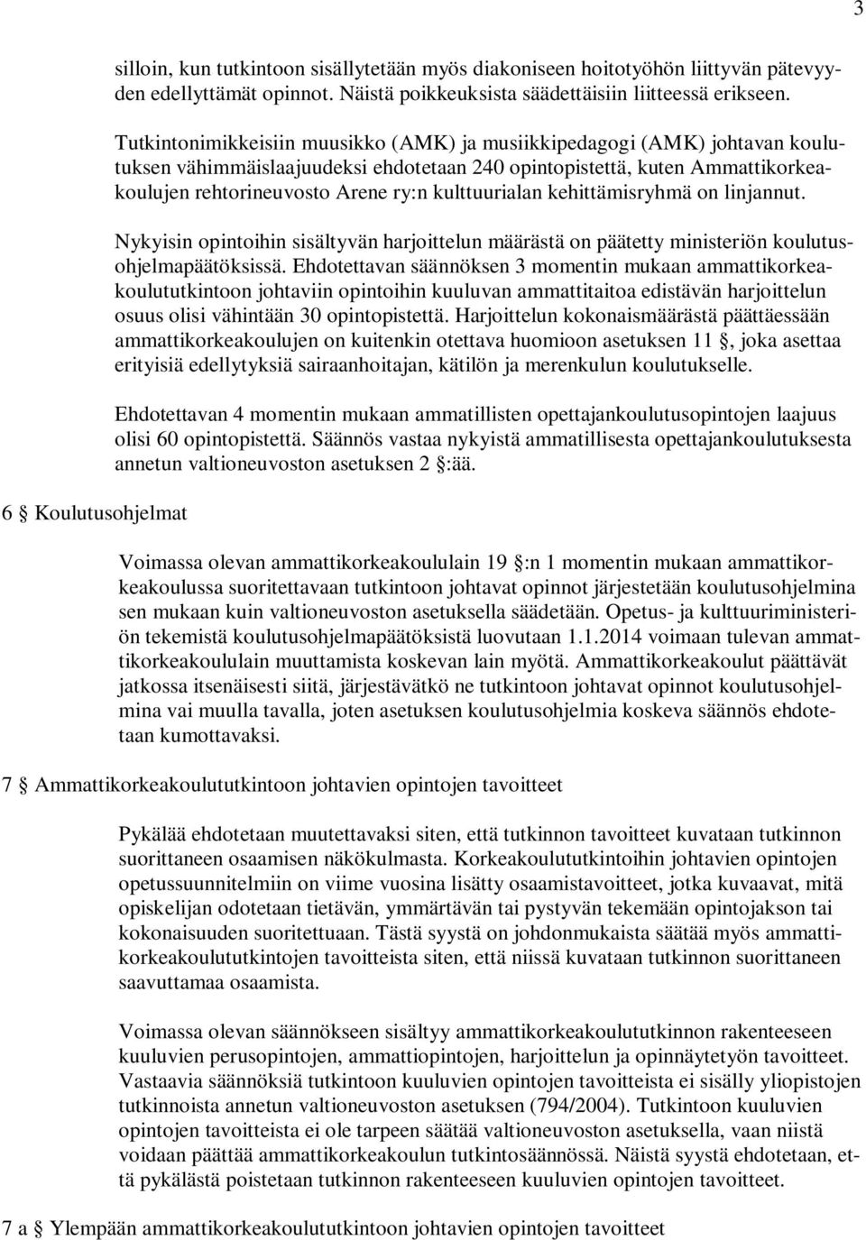 kulttuurialan kehittämisryhmä on linjannut. Nykyisin opintoihin sisältyvän harjoittelun määrästä on päätetty ministeriön koulutusohjelmapäätöksissä.