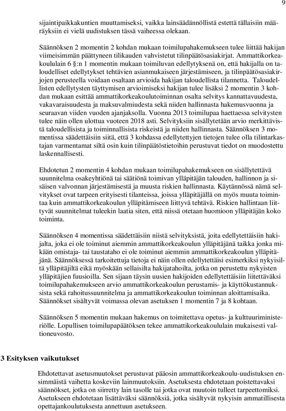 Ammattikorkeakoululain 6 :n 1 momentin mukaan toimiluvan edellytyksenä on, että hakijalla on taloudelliset edellytykset tehtävien asianmukaiseen järjestämiseen, ja tilinpäätösasiakirjojen perusteella