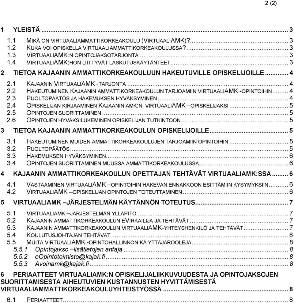 .. 4 2.3 PUOLTOPÄÄTÖS JA HAKEMUKSEN HYVÄKSYMINEN... 4 2.4 OPISKELIJAN KIRJAAMINEN KAJAANIN AMK:N VIRTUAALIAMK OPISKELIJAKSI... 5 2.5 OPINTOJEN SUORITTAMINEN... 5 2.6 OPINTOJEN HYVÄKSILUKEMINEN OPISKELIJAN TUTKINTOON.