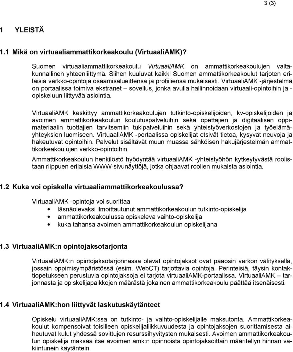 VirtuaaliAMK -järjestelmä on portaalissa toimiva ekstranet sovellus, jonka avulla hallinnoidaan virtuaali-opintoihin ja - opiskeluun liittyvää asiointia.