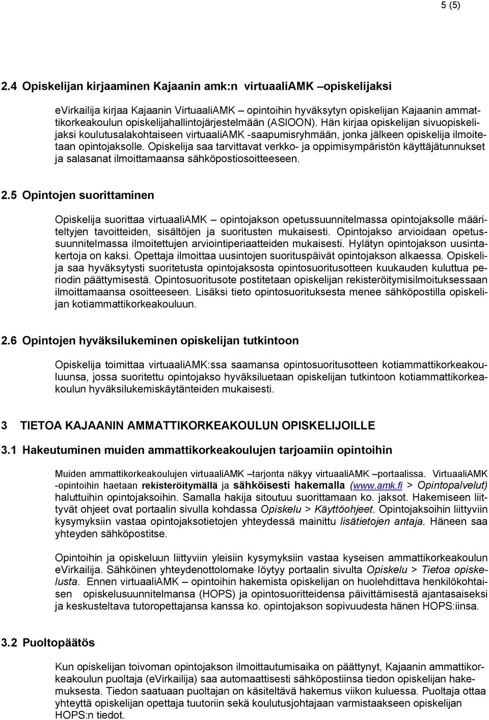 opiskelijahallintojärjestelmään (ASIOON). Hän kirjaa opiskelijan sivuopiskelijaksi koulutusalakohtaiseen virtuaaliamk -saapumisryhmään, jonka jälkeen opiskelija ilmoitetaan opintojaksolle.