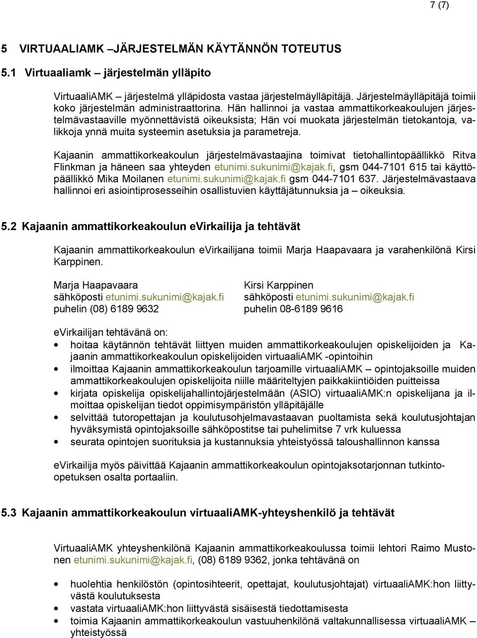 Hän hallinnoi ja vastaa ammattikorkeakoulujen järjestelmävastaaville myönnettävistä oikeuksista; Hän voi muokata järjestelmän tietokantoja, valikkoja ynnä muita systeemin asetuksia ja parametreja.