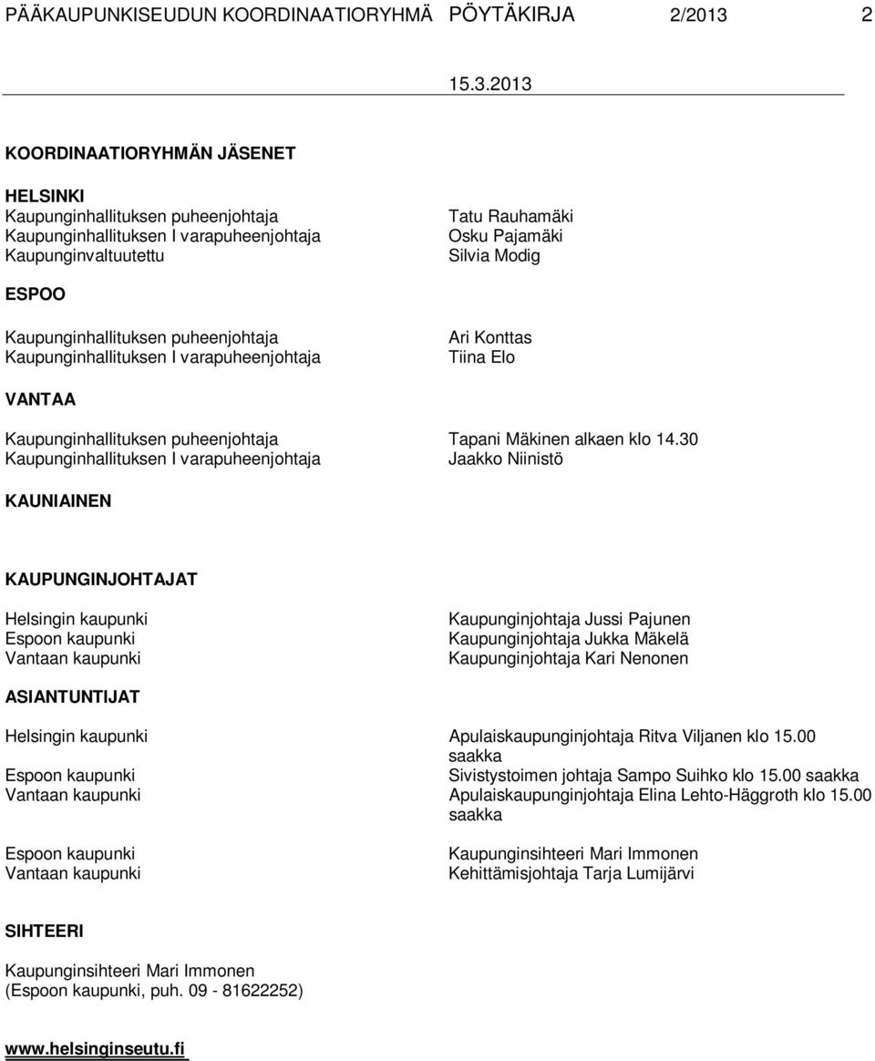 30 Jaakko Niinistö KAUNIAINEN KAUPUNGINJOHTAJAT Helsingin kaupunki Vantaan kaupunki Kaupunginjohtaja Jussi Pajunen Kaupunginjohtaja Jukka Mäkelä Kaupunginjohtaja Kari Nenonen ASIANTUNTIJAT Helsingin