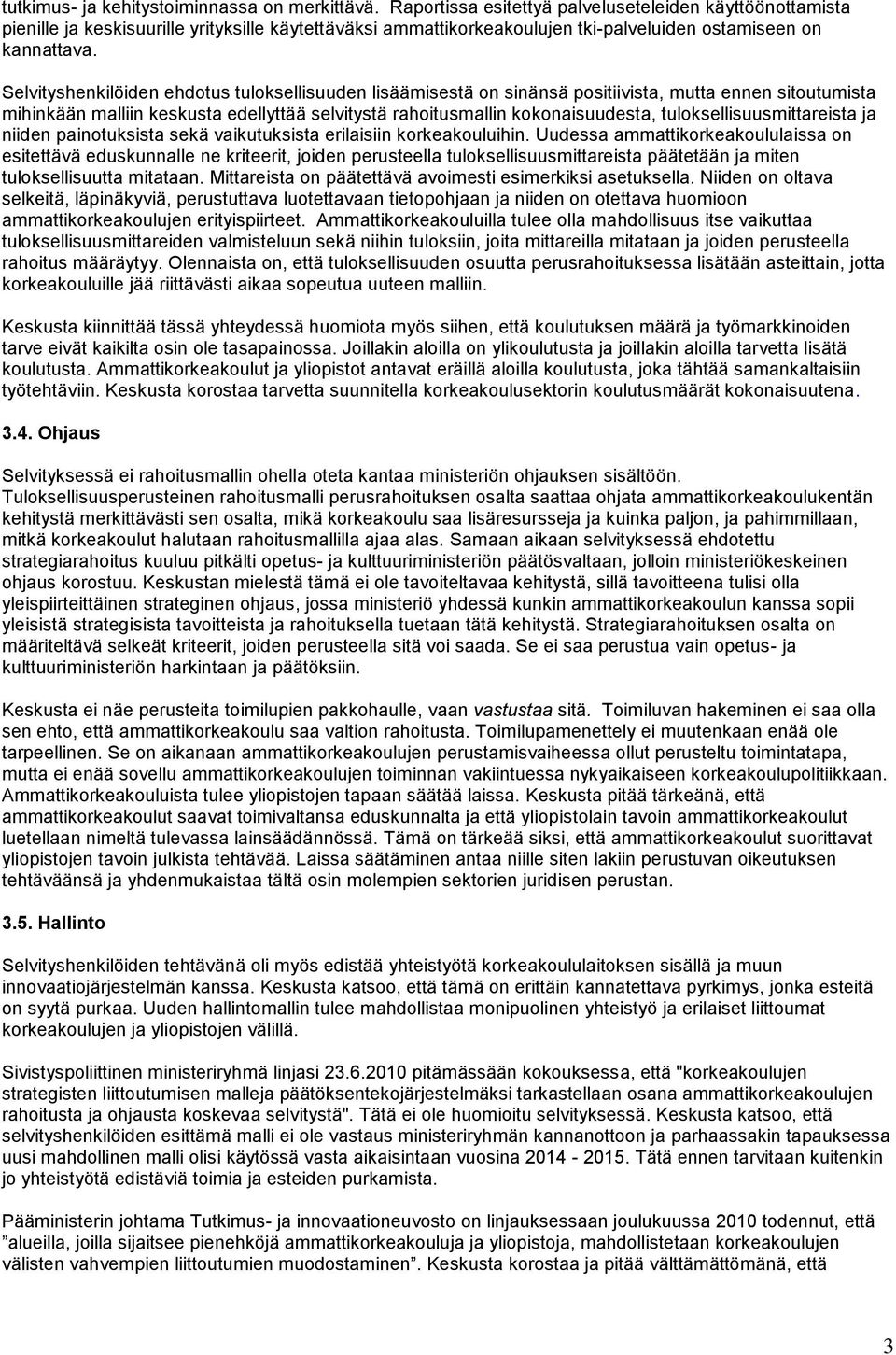 Selvityshenkilöiden ehdotus tuloksellisuuden lisäämisestä on sinänsä positiivista, mutta ennen sitoutumista mihinkään malliin keskusta edellyttää selvitystä rahoitusmallin kokonaisuudesta,