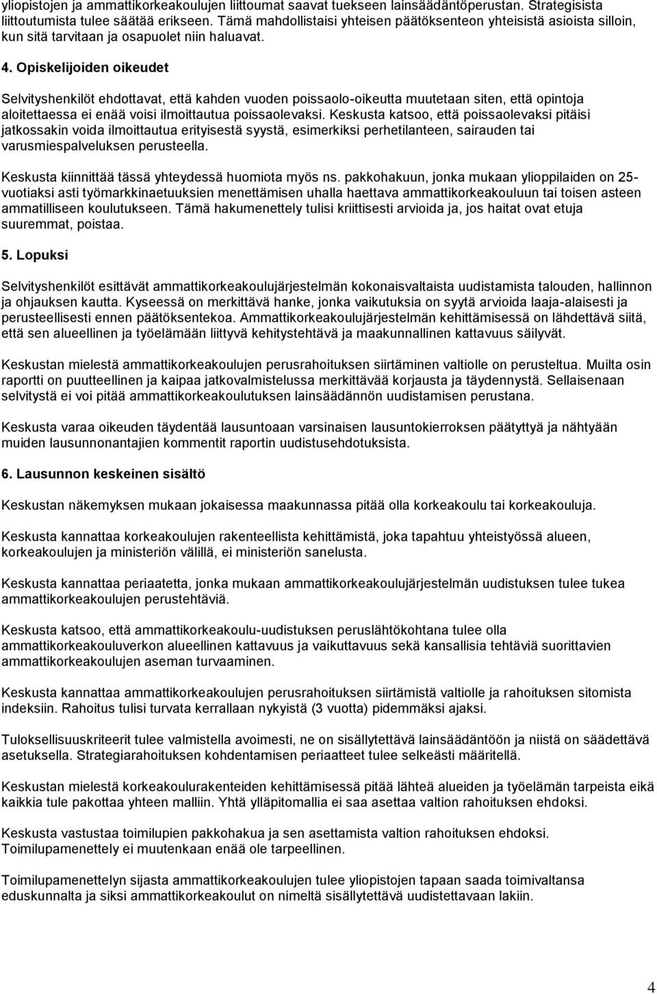 Opiskelijoiden oikeudet Selvityshenkilöt ehdottavat, että kahden vuoden poissaolo-oikeutta muutetaan siten, että opintoja aloitettaessa ei enää voisi ilmoittautua poissaolevaksi.