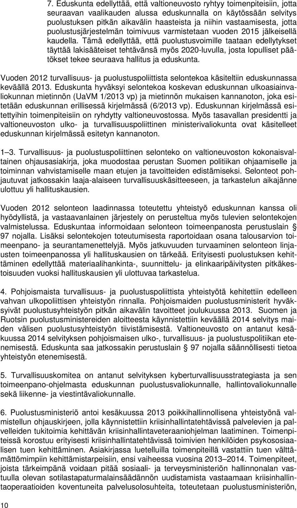 Tämä edellyttää, että puolustusvoimille taataan edellytykset täyttää lakisääteiset tehtävänsä myös 2020-luvulla, josta lopulliset päätökset tekee seuraava hallitus ja eduskunta.