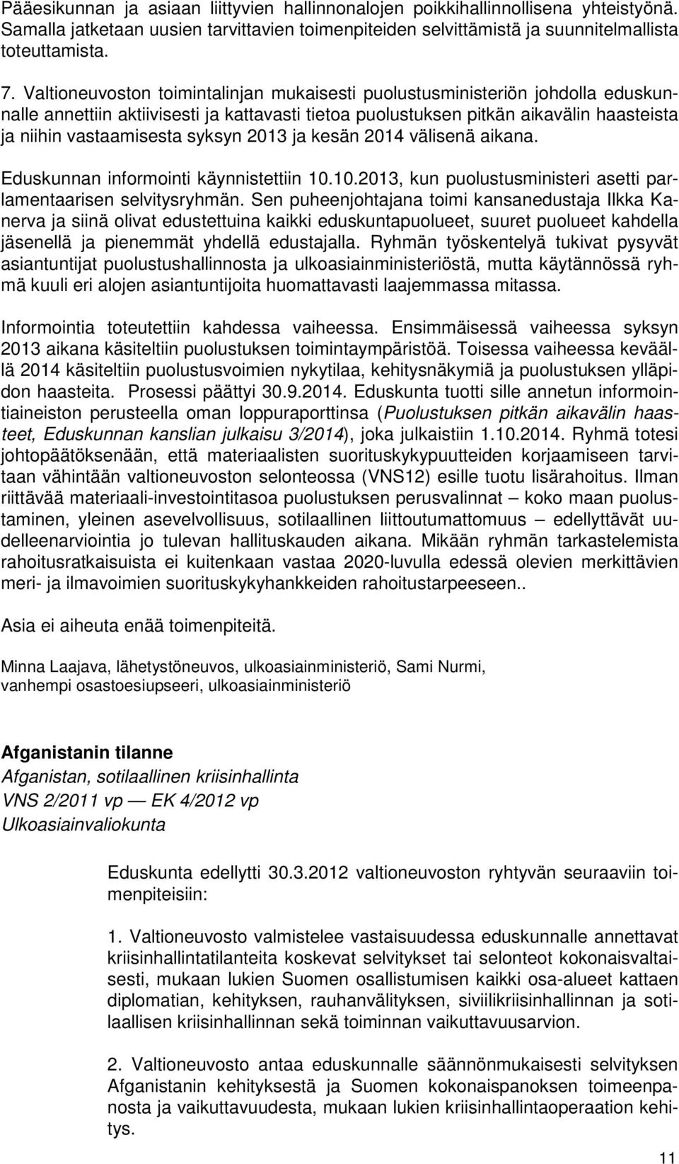 syksyn 2013 ja kesän 2014 välisenä aikana. Eduskunnan informointi käynnistettiin 10.10.2013, kun puolustusministeri asetti parlamentaarisen selvitysryhmän.