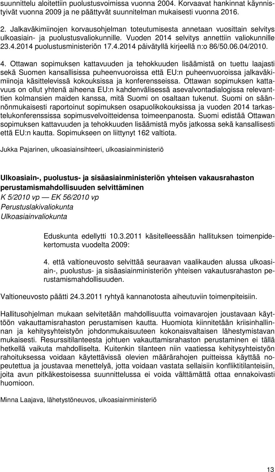 Ottawan sopimuksen kattavuuden ja tehokkuuden lisäämistä on tuettu laajasti sekä Suomen kansallisissa puheenvuoroissa että EU:n puheenvuoroissa jalkaväkimiinoja käsittelevissä kokouksissa ja