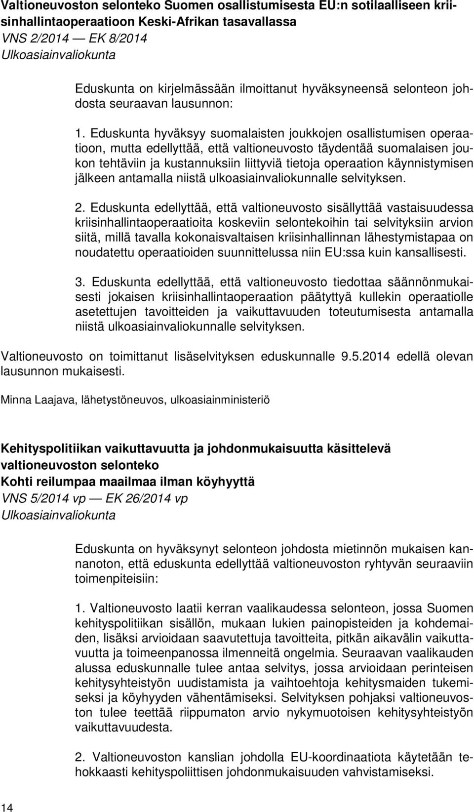 Eduskunta hyväksyy suomalaisten joukkojen osallistumisen operaatioon, mutta edellyttää, että valtioneuvosto täydentää suomalaisen joukon tehtäviin ja kustannuksiin liittyviä tietoja operaation