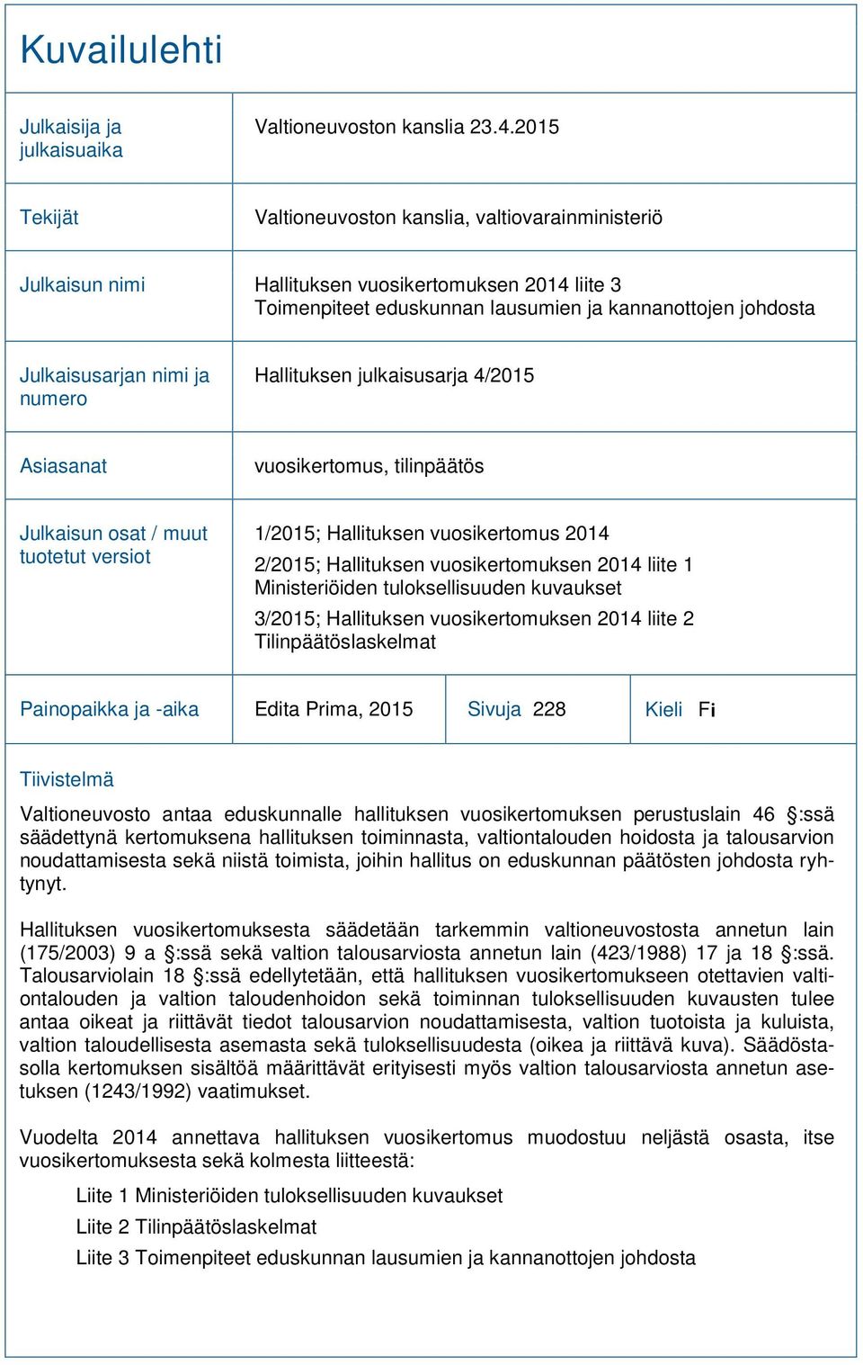 ja numero Hallituksen julkaisusarja 4/2015 Asiasanat vuosikertomus, tilinpäätös Julkaisun osat / muut tuotetut versiot 1/2015; Hallituksen vuosikertomus 2014 2/2015; Hallituksen vuosikertomuksen 2014