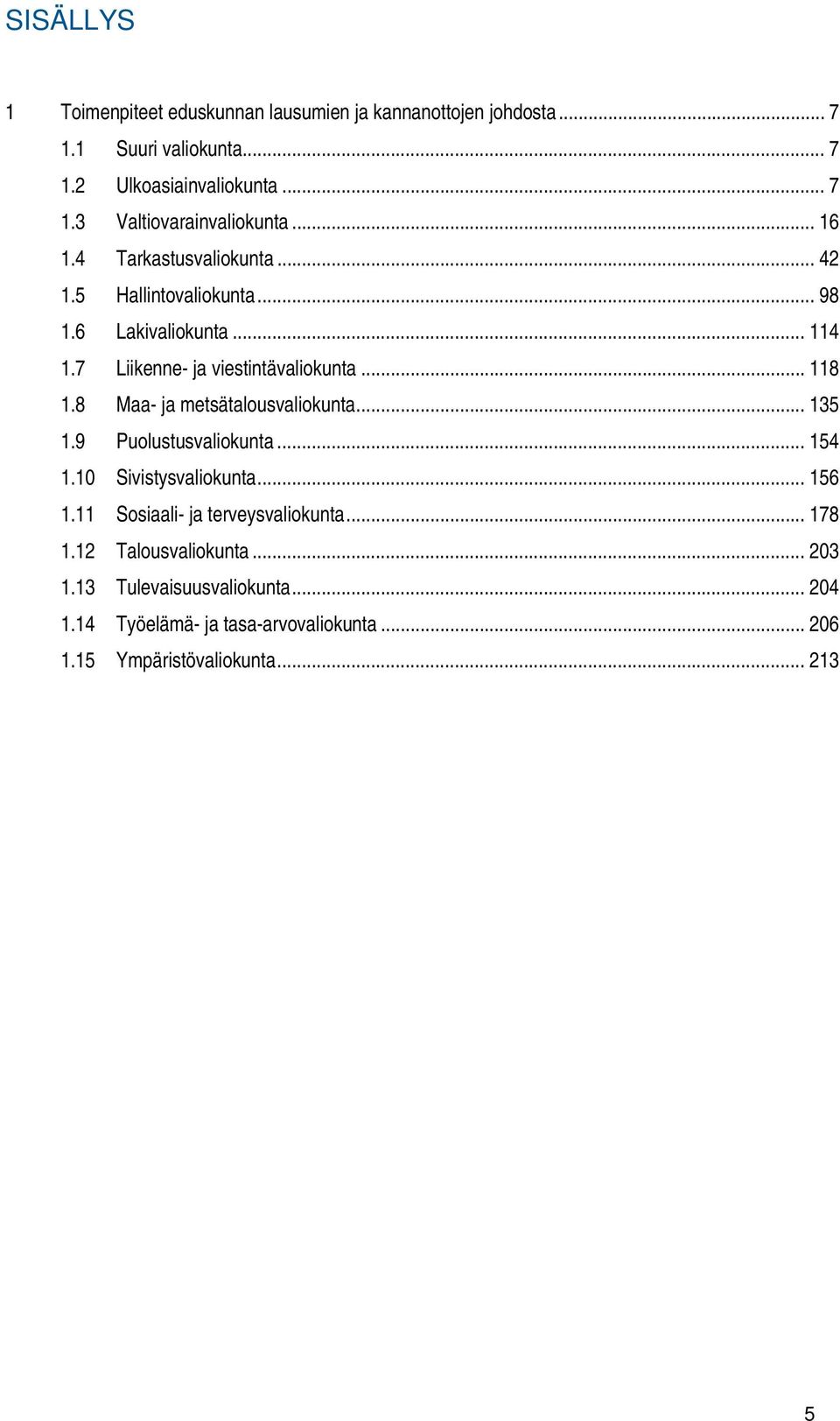 8 Maa- ja metsätalousvaliokunta... 135 1.9 Puolustusvaliokunta... 154 1.10 Sivistysvaliokunta... 156 1.11 Sosiaali- ja terveysvaliokunta... 178 1.