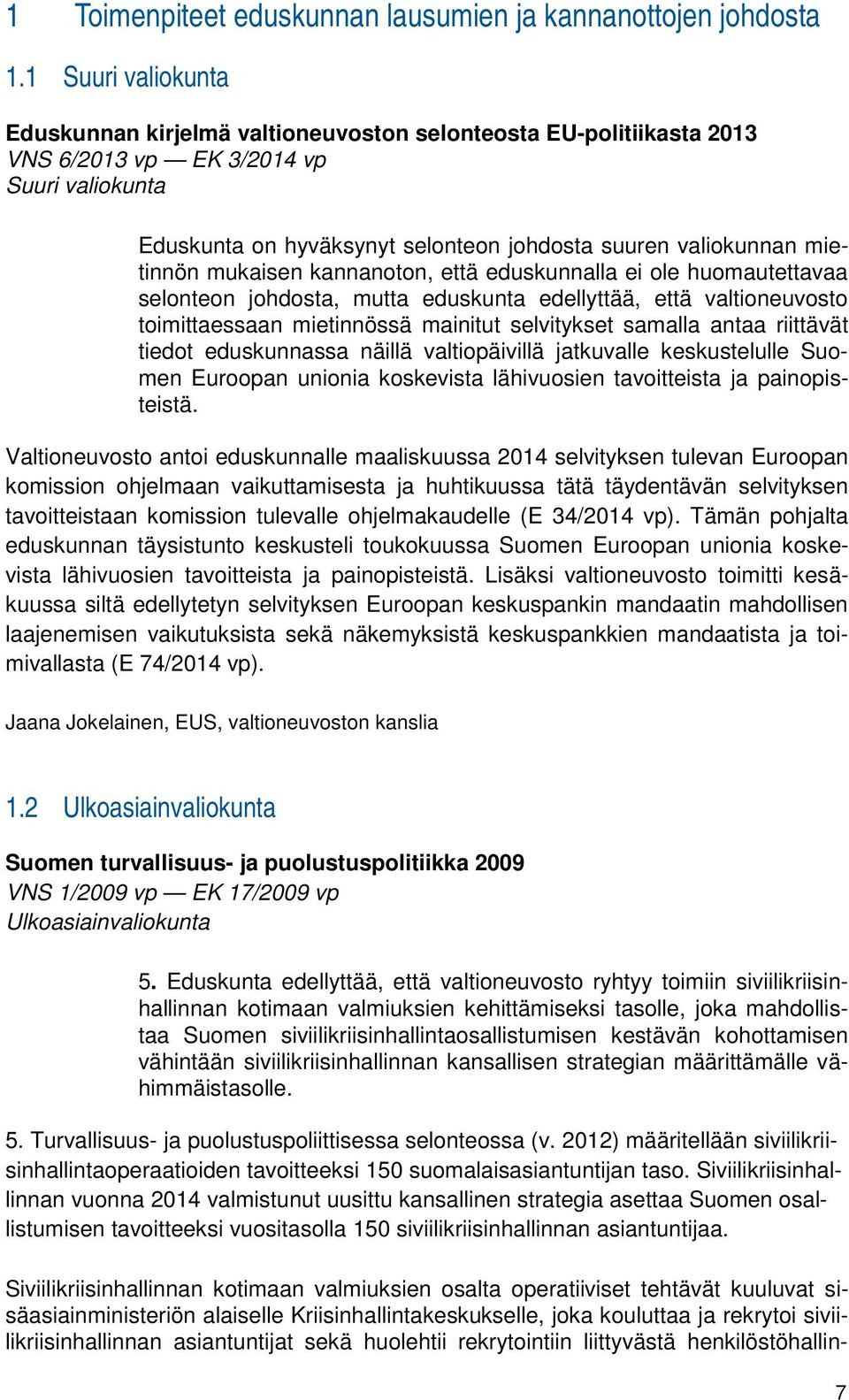 mietinnön mukaisen kannanoton, että eduskunnalla ei ole huomautettavaa selonteon johdosta, mutta eduskunta edellyttää, että valtioneuvosto toimittaessaan mietinnössä mainitut selvitykset samalla