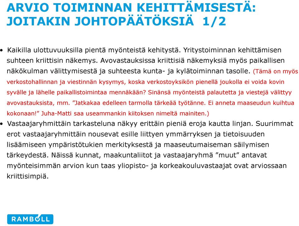 (Tämä on myös verkostohallinnan ja viestinnän kysymys, koska verkostoyksikön pienellä joukolla ei voida kovin syvälle ja lähelle paikallistoimintaa mennäkään?