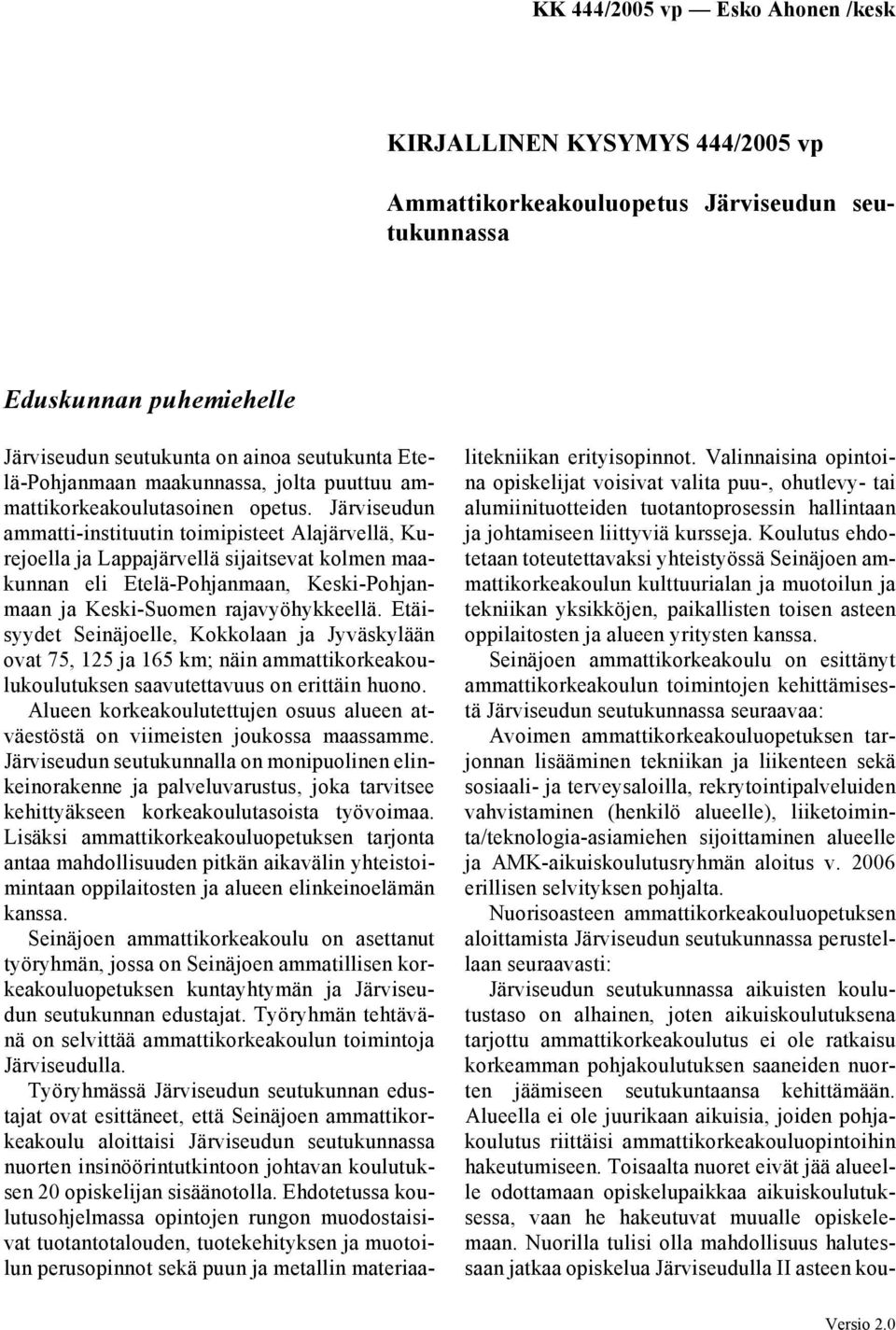 Järviseudun ammatti-instituutin toimipisteet Alajärvellä, Kurejoella ja Lappajärvellä sijaitsevat kolmen maakunnan eli Etelä-Pohjanmaan, Keski-Pohjanmaan ja Keski-Suomen rajavyöhykkeellä.