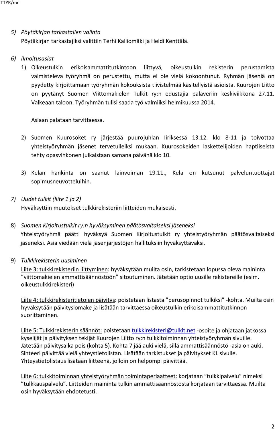 Ryhmän jäseniä on pyydetty kirjoittamaan työryhmän kokouksista tiivistelmää käsitellyistä asioista. Kuurojen Liitto on pyytänyt Suomen Viittomakielen Tulkit ry:n edustajia palaveriin keskiviikkona 27.